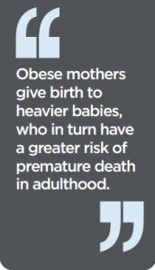 Quote: Obese mothers give birth to heavier babies, who in turn have a greater risk of premature death in adulthood