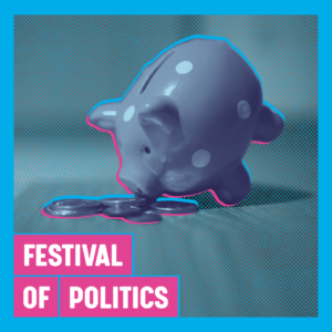 Stylised photo of piggy bank with text in front of it "Festival of Politics"